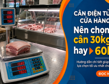 Cân điện tử cho cửa hàng thịt: Nên chọn cân 30kg hay 60kg?