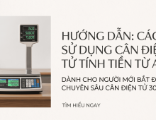Cách sử dụng cân điện tử tính tiền từ A–Z cho người mới