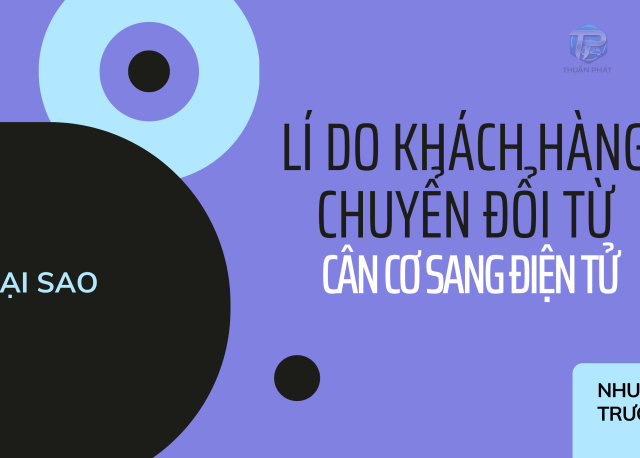Tại sao khách hàng lại ưa chuộng chuyển dần từ cân cơ sang cân điện tử